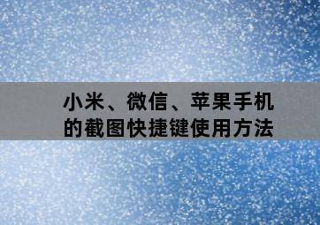 小米、微信、苹果手机的截图快捷键使用方法 小米、微信、苹果手机的截图快捷键使用方法-图片2